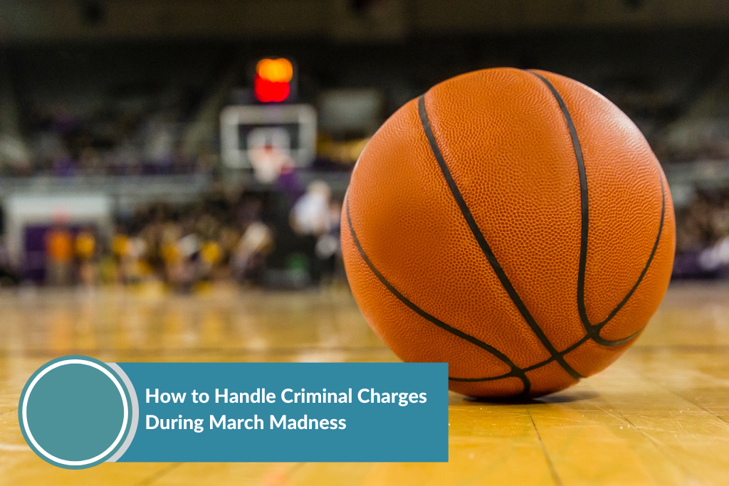 How to Handle Criminal Charges During March Madness